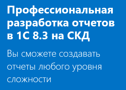 Курс «Профессиональная разработка отчетов в 1С 8.3 на Системе Компоновки Данных (СКД)»