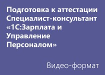 Подготовка к Аттестации Специалист-консультант «1С:Зарплата и Управление Персоналом» - Видео