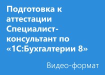 Подготовка к Аттестации Специалист-консультант по «1С:Бухгалтерии 8» - Видео