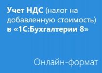 Учет НДС (налог на добавленную стоимость) в «1С:Бухгалтерии 8» - Онлайн