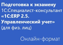 Подготовка к экзамену 1С:Специалист-консультант «1С:ERP 2.5. Управленческий учет» - Онлайн для физических лиц