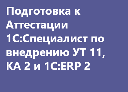 Курс «Доработка и адаптация типовых конфигураций УТ 11.4 (11.3), КА 2.4 (2.2) и 1С:ERP 2.4 (2.2) + подготовка к Аттестации 1С:Специалист по конфигурированию торговых решений»