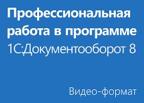 Профессиональная работа в программе «1С:Документооборот 8» - Видео