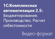 1С:Комплексная автоматизация 2.5: Бюджетирование. Производство. Расчет себестоимости - Видео